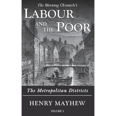 Labour and the Poor Volume I: The Metropolitan Districts