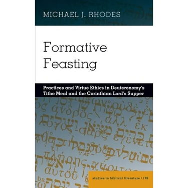 Formative Feasting: Practices and Virtue Ethics in Deuteronomy's Tithe Meal and the Corinthian Lord's Supper