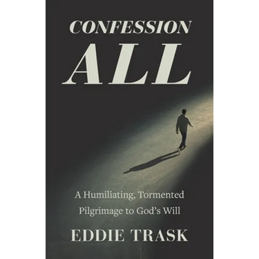 Confession All: A Humiliating, Tormented Pilgrimage to God's Will