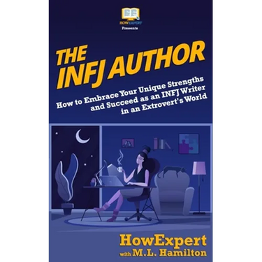 The INFJ Author: How to Embrace Your Unique Strengths and Succeed as an INFJ Writer in an Extrovert's World