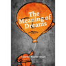 The Meaning of Dreams: A Dictionary of Over 40 of the Most Common Dreams