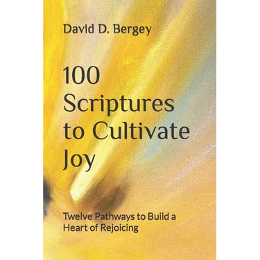 100 Scriptures to Cultivate Joy: Twelve Pathways to Build a Heart of Rejoicing