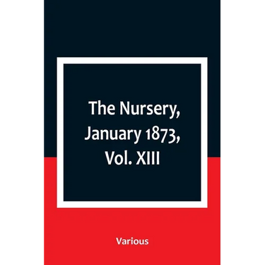 The Nursery, January 1873, Vol. XIII.