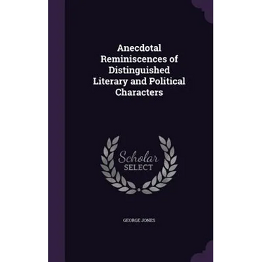Anecdotal Reminiscences of Distinguished Literary and Political Characters