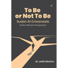 To Be or Not To Be: Sudan at Crossroads: A Pan-African Perspective