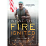 What the Fire Ignited: How Life's Worst Helped Me Achieve My Best