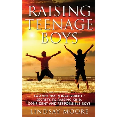 Raising Teenage Boys: You Are Not A Bad Parent - Secrets To Raising Kind, Confident And Responsible Boys
