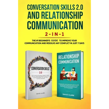 Conversation Skills 2.0 and Relationship Communication 2-in-1: The #1 Beginner's Guide Set to Improve Your Communication and Resolve Any Conflict in J