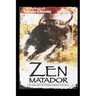 Zen Matador: The Fine Art of Transcending the Bull