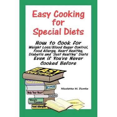Easy Cooking for Special Diets: How to Cook for Weight Loss/Blood Sugar Control, Food Allergy, Heart Healthy, Diabetic, and Just Healthy Diets Even If