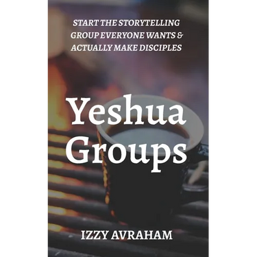 Yeshua Groups: Start the Storytelling Group Everyone Wants & Actually Make Disciples