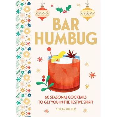 Bar Humbug: 60 Seasonal Cocktails to Get You in the Festive Spirit: The Perfect Christmas Gift for Cocktail Lovers