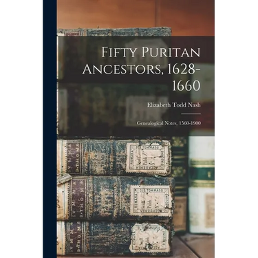Fifty Puritan Ancestors, 1628-1660: Genealogical Notes, 1560-1900