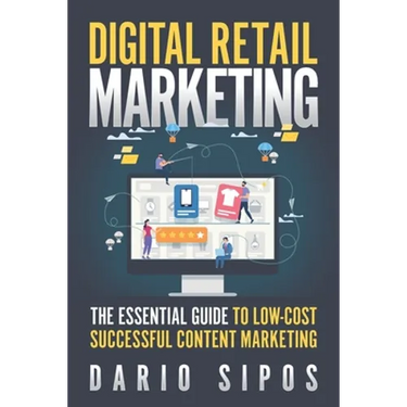 Digital Retail Marketing: The Essential Guide to Low-Cost, Successful Content Marketing