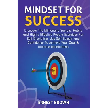 Mindset For Success: Discover The Millionaire Secrets, Habits and Highly Effective People Exercises For Self-Discipline, Use Self-Esteem and Confidenc
