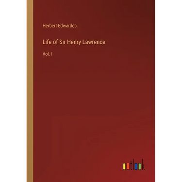 Life of Sir Henry Lawrence: Vol. I