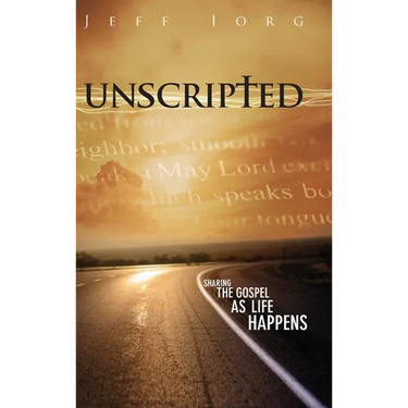 Unscripted: Sharing the Gospel as Life Happens: Sharing the Gospel as Life Happens