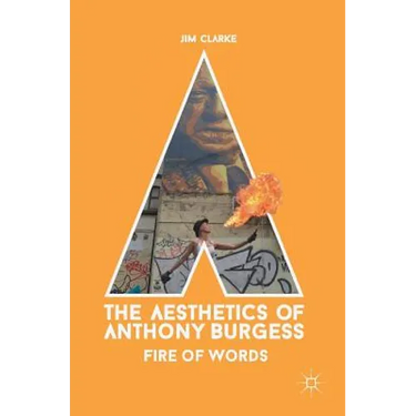The Aesthetics of Anthony Burgess: Fire of Words