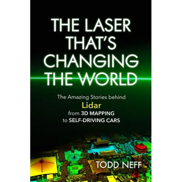 Laser That's Changing the World: The Amazing Stories Behind Lidar, from 3D Mapping to Self-Driving Cars