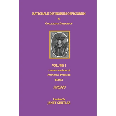 Rationale Divinorum Officiorum by Guillaume Durandus, Volume One: A Modern Translation of the Author's Preface and Book One