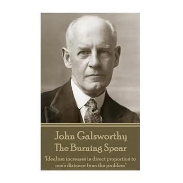 John Galsworthy - The Burning Spear: "Idealism increases in direct proportion to one's distance from the problem"
