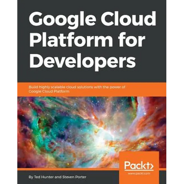 Google Cloud Platform for Developers: Build highly scalable cloud solutions with the power of Google Cloud Platform
