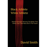 Black Athlete White Athlete: Mental Strength: Winning The Battle That Others Don't See Now And In The Future