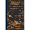 Pre-Glacial man and the Aryan Race