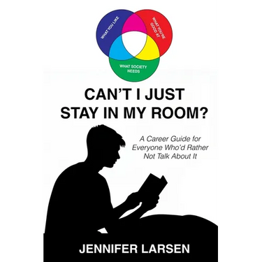 Can't I Just Stay In My Room?: A Career Guide For Everyone Who'd Rather Not Talk About It