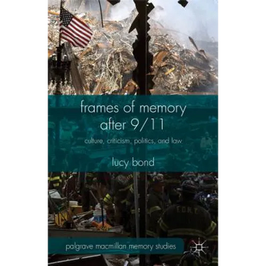 Frames of Memory After 9/11: Culture, Criticism, Politics, and Law