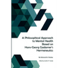 A Philosophical Approach to Mental Health Based on Hans-Georg Gadamer's Hermeneutics