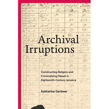 Archival Irruptions: Constructing Religion and Criminalizing Obeah in Eighteenth-Century Jamaica