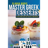 Master Greek Desserts: 55 delicious and easy recipes from Greece