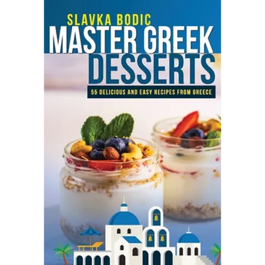 Master Greek Desserts: 55 delicious and easy recipes from Greece