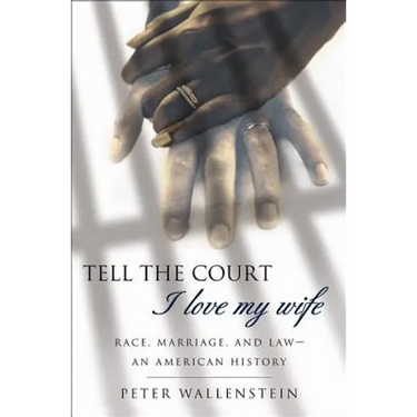 Tell the Court I Love My Wife: Race, Marriage, and Law-An American History