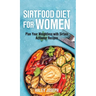 Sirt food diet for women: Plan Your Weight Loss with Sirtuin Activator Recipes