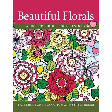 Beautiful Florals Adult Coloring Book Designs: Patterns For Relaxation and Stress Relief