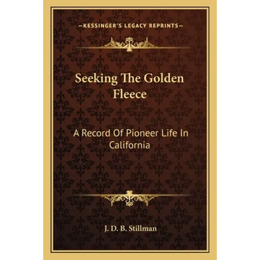 Seeking The Golden Fleece: A Record Of Pioneer Life In California