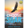 Choose to Soar: Navigating Disruption In Business And Life