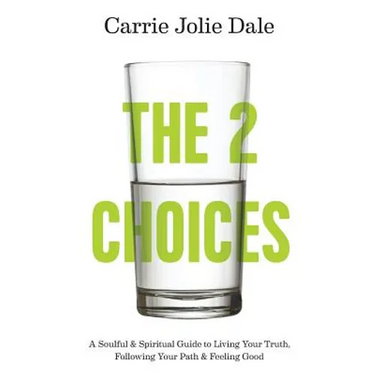 The 2 Choices: A Soulful and Spiritual Guide to Living Your Truth, Following Your Path and Feeling Good