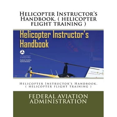 Helicopter Instructor's Handbook. ( helicopter flight training )