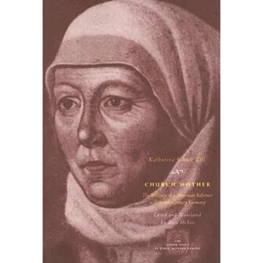 Church Mother: The Writings of a Protestant Reformer in Sixteenth-Century Germany