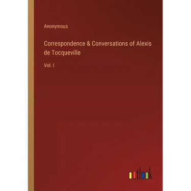 Correspondence & Conversations of Alexis de Tocqueville: Vol. I