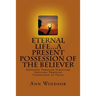 Eternal Life...A Present Possession of the Believer: Definitions Scriptures & Confessions For Digging Deep
