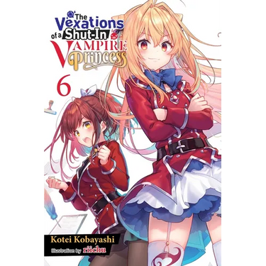 The Vexations of a Shut-In Vampire Princess, Vol. 6 (Light Novel): Volume 6