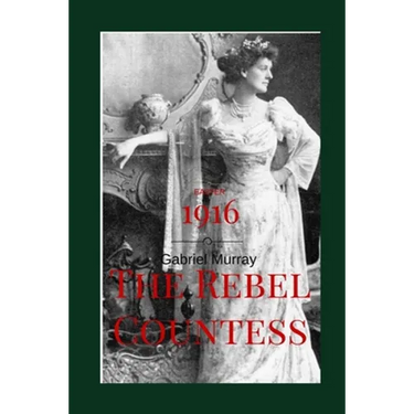 The Rebel Countess: Constance Markievitz; ( 1868-1927).