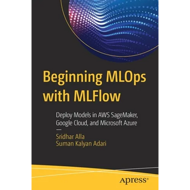 Beginning MLOps with Mlflow: Deploy Models in AWS Sagemaker, Google Cloud, and Microsoft Azure