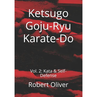 Ketsugo Goju-Ryu Karate-Do: Vol. 2: Kata & Self-Defense