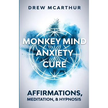 Monkey Mind Anxiety Cure Affirmations, Meditation & Hypnosis: How to Stop Worrying, Kill Fear, Rewire Your Brain, and Change Your Anxious Thoughts to
