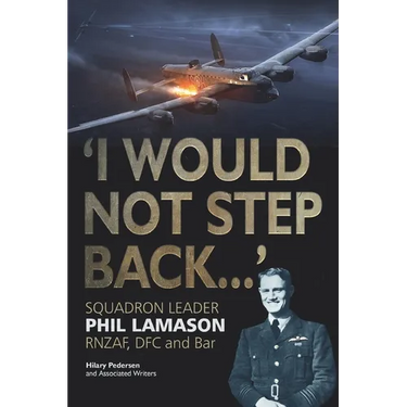 "I Would Not Step Back...": Squadron Leader Phil Lamason RNZAF, DFC and Bar